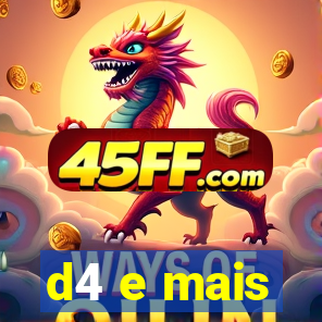 d4 e mais